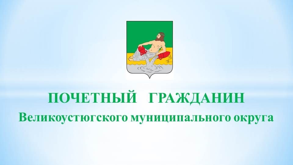 С сегодняшнего дня стартует прием документов на присвоение звания «Почетный гражданин Великоустюгского муниципального округа».